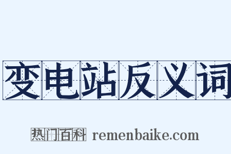 变电站反义词是什么意思的图片